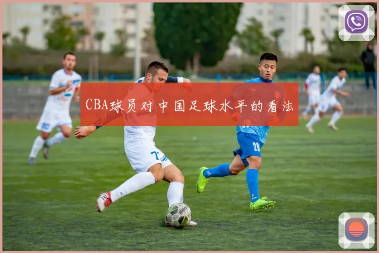 CBA球员对中国足球水平的看法