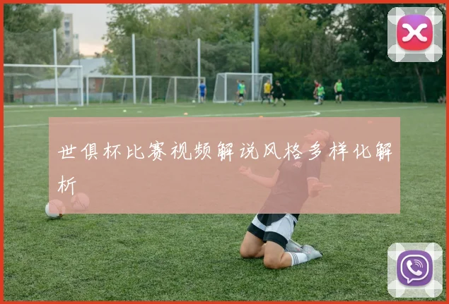世俱杯比赛视频解说风格多样化解析