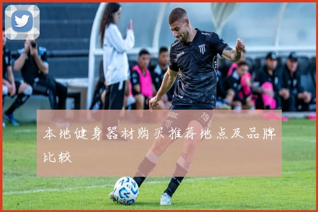 本地健身器材购买推荐地点及品牌比较
