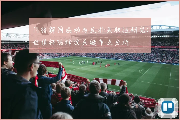 门将解围成功与反扑关联性研究：世俱杯防转攻关键节点分析